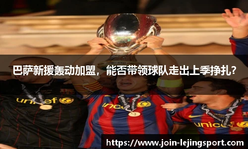 巴萨新援轰动加盟，能否带领球队走出上季挣扎？