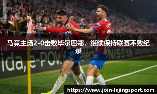 马竞主场2-0击败毕尔巴鄂，继续保持联赛不败纪录