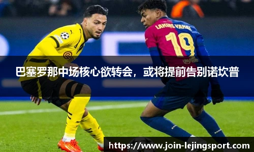 巴塞罗那中场核心欲转会，或将提前告别诺坎普