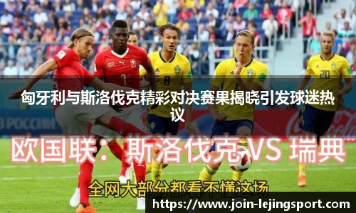 匈牙利与斯洛伐克精彩对决赛果揭晓引发球迷热议