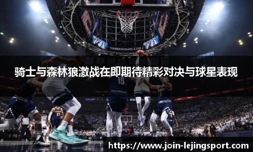 骑士与森林狼激战在即期待精彩对决与球星表现