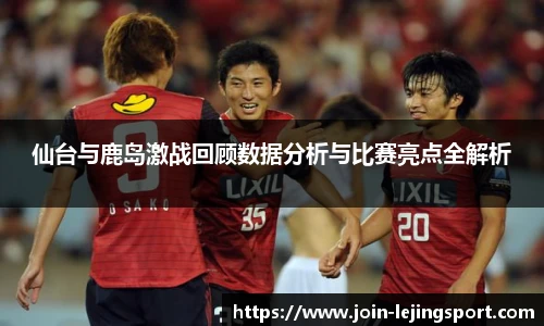 仙台与鹿岛激战回顾数据分析与比赛亮点全解析